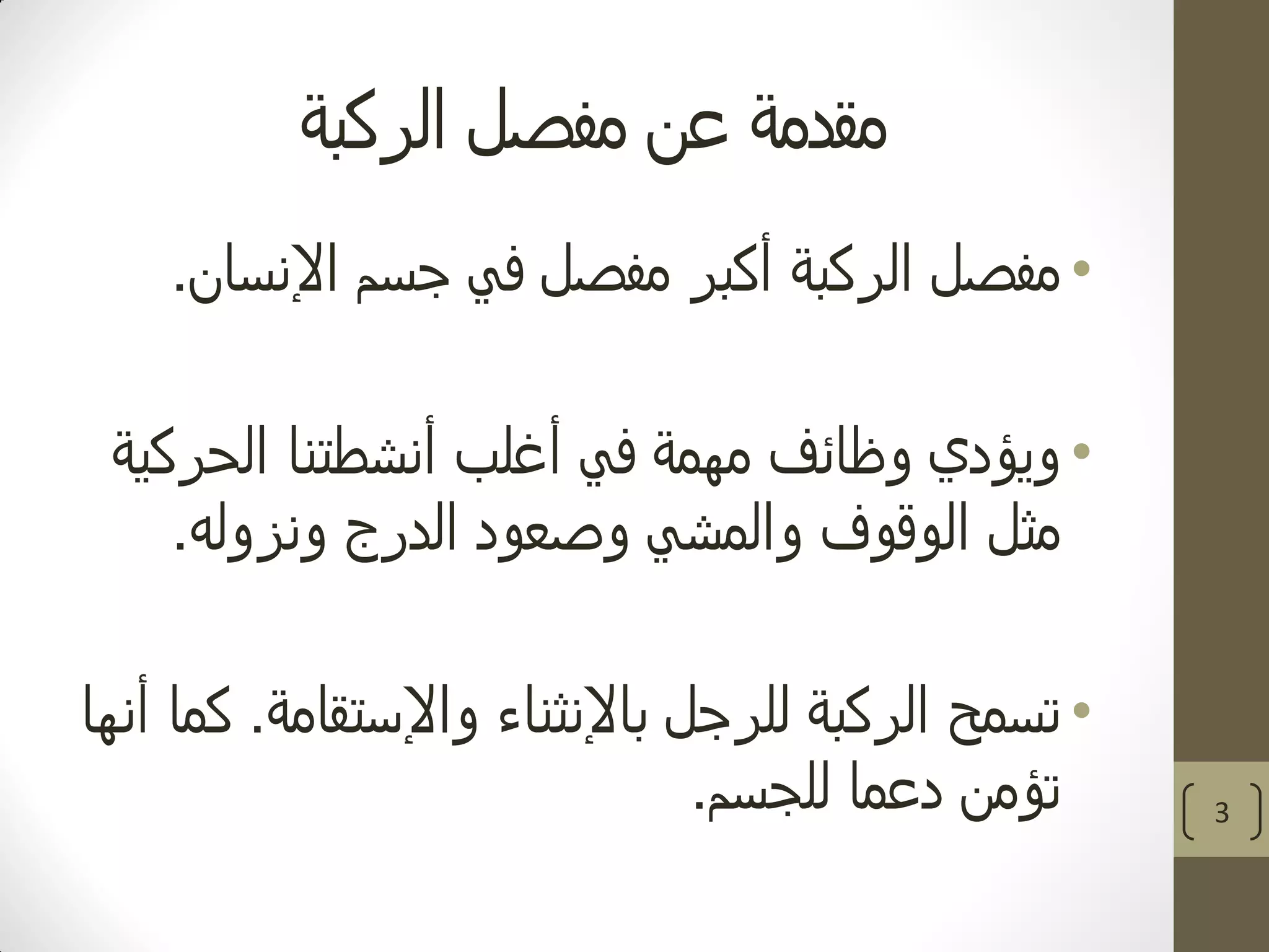 ‫الركبة‬ ‫مفصل‬ ‫عن‬ ‫مقدمة‬
•‫اإلنسان‬ ‫جسم‬ ‫في‬ ‫مفصل‬ ‫أكبر‬ ‫الركبة‬ ‫مفصل‬.
•‫الحركية‬ ‫أنشطتنا‬ ‫أغلب‬ ‫في‬ ‫مهمة‬ ‫وظائف‬ ‫ويؤدي‬
‫ونزوله‬ ‫الدرج‬ ‫وصعود‬ ‫والمشي‬ ‫الوقوف‬ ‫مثل‬.
•‫واإلستقامة‬ ‫باإلنثناء‬ ‫للرجل‬ ‫الركبة‬ ‫تسمح‬.‫أنها‬ ‫كما‬
‫للجسم‬ ‫دعما‬ ‫تؤمن‬. 3
 