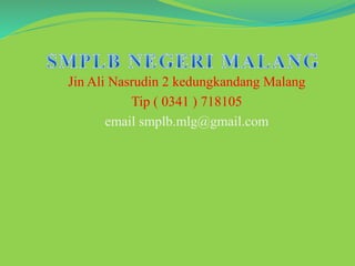 Jin Ali Nasrudin 2 kedungkandang Malang
Tip ( 0341 ) 718105
email smplb.mlg@gmail.com
 