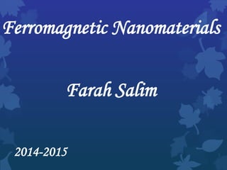 Ferromagnetic Nanomaterials
Farah Salim
2014-2015
 