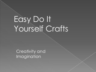 Easy Do It
Yourself Crafts
Creativity and
Imagination
 