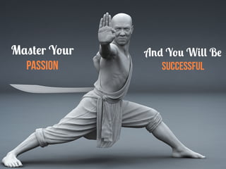 Master Your
Passion
And You Will Be
Successful
 