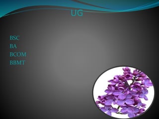 UG
BSC
BA
BCOM
BBMT
 