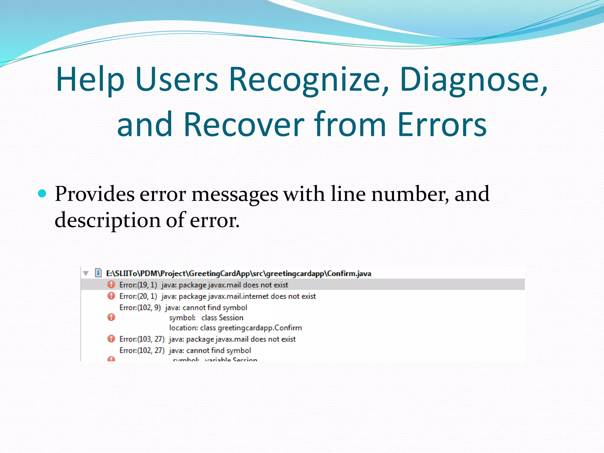 Help Users Recognize, Diagnose,
and Recover from Errors
 Provides error messages with line number, and
description of error.
 