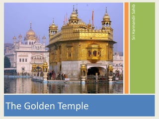 The Golden Temple
SriHarmandirSahib
 
