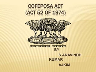 COFEPOSA ACT
(ACT 52 OF 1974)
BY
S.ARAVINDH
KUMAR
AJKIM
 