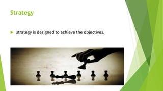 Strategy
 strategy is designed to achieve the objectives.
 