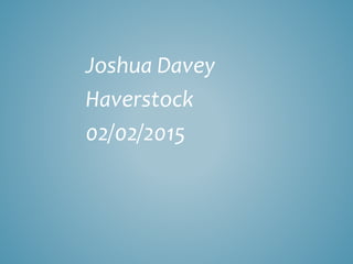 Joshua Davey
Haverstock
02/02/2015
 