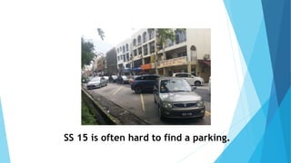 SS 15 is often hard to find a parking.
 