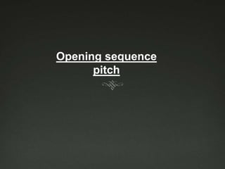 Opening sequence
pitch
 