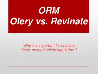 ORM
Olery vs. Revinate
Why is it important for hotels to
focus on their online reputation ?
 