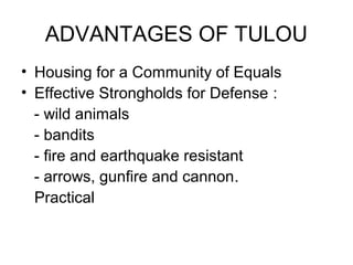 ADVANTAGES OF TULOU
? Housing for a Community of Equals
? Effective Strongholds for Defense :
- wild animals
- bandits
- fire and earthquake resistant
- arrows, gunfire and cannon.
?
Practical
 