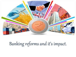 Banking reforms and it’s impact.
 