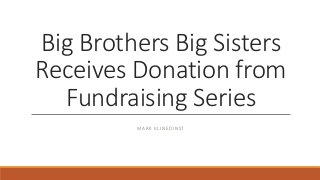 Big Brothers Big Sisters
Receives Donation from
Fundraising Series
MARK KLINEDINST
 