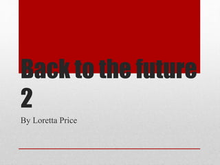 Back to the future
2
By Loretta Price
 