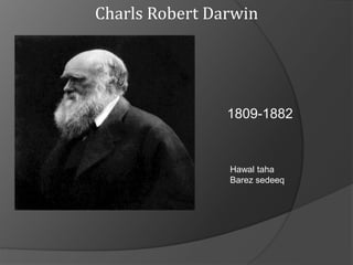 Charls Robert Darwin
1809-1882
Hawal taha
Barez sedeeq
 
