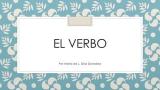 EL VERBO
Por María de L. Díaz González
 