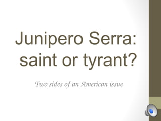 Junipero Serra:
saint or tyrant?
Two sides of an American issue
 