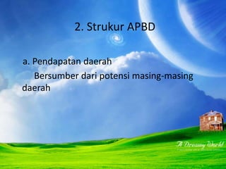 2. Strukur APBD
a. Pendapatan daerah
Bersumber dari potensi masing-masing
daerah
 