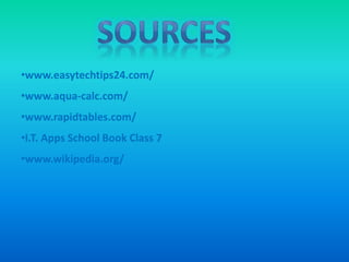 •www.easytechtips24.com/
•www.aqua-calc.com/
•www.rapidtables.com/
•I.T. Apps School Book Class 7
•www.wikipedia.org/
 