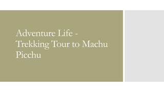 Adventure Life -
Trekking Tour to Machu
Picchu
 