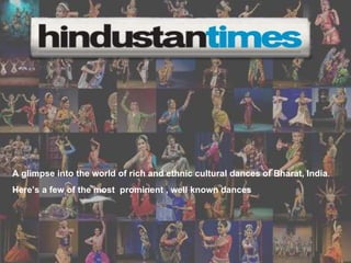 A glimpse into the world of rich and ethnic cultural dances of Bharat, India.
Here’s a few of the most prominent , well known dances
 