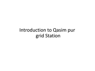 Introduction to Qasim pur
grid Station
 