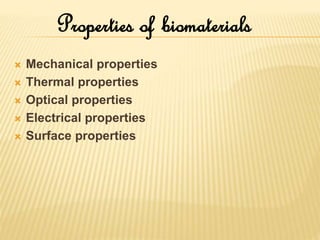  Mechanical properties
 Thermal properties
 Optical properties
 Electrical properties
 Surface properties
Properties of biomaterials
 