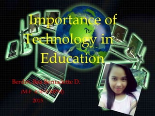 Berdin, Bea Bernadette D.
(M-F 4:30-5:30PM)
2015
Importance of
Education
Technology in
 