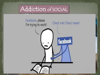 Addiction of SOCIAL
MEDIA
 