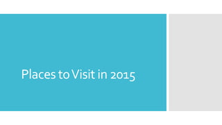 Places toVisit in 2015
 