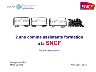 2 ans comme assistante formation
à la SNCF
Sophie Leplanquois
Enseignante PPP
Marie Ouvrard Année 2014-2015
 