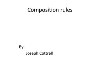 Composition rules
By:
Joseph Cottrell
 