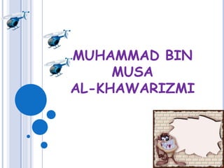 MUHAMMAD BIN
MUSA
AL-KHAWARIZMI
 
