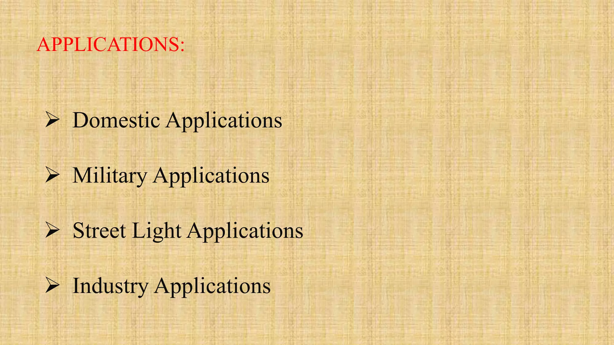 APPLICATIONS:
 Domestic Applications
 Military Applications
 Street Light Applications
 Industry Applications
 