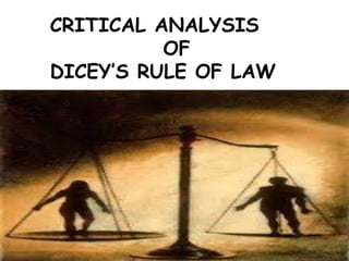 CRITICAL ANALYSIS
OF
DICEY’S RULE OF LAW
 