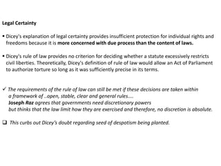 Legal Certainty
 Dicey's explanation of legal certainty provides insufficient protection for individual rights and
freedo...