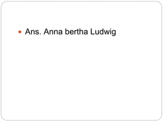  Ans. Anna bertha Ludwig
 