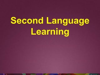 Second Language
Learning
 