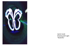 Jayme Lesak
Drawing with Light
“Butterfly”