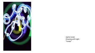 Jayme Lesak
Drawing with Light
“Loopy”