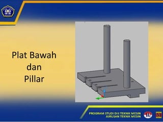 Plat Bawah
dan
Pillar
 
