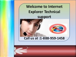 Welcome to Internet
Explorer Technical
support
Call us at :1-888-959-1458
 