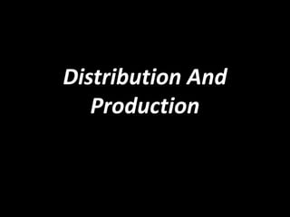 Distribution And
Production
 