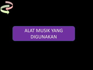 ALAT MUSIK YANG
DIGUNAKAN
 
