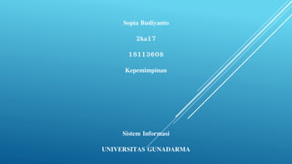 Sopia Budiyanto
2ka17
18113608
Kepemimpinan
Sistem Informasi
UNIVERSITAS GUNADARMA
 