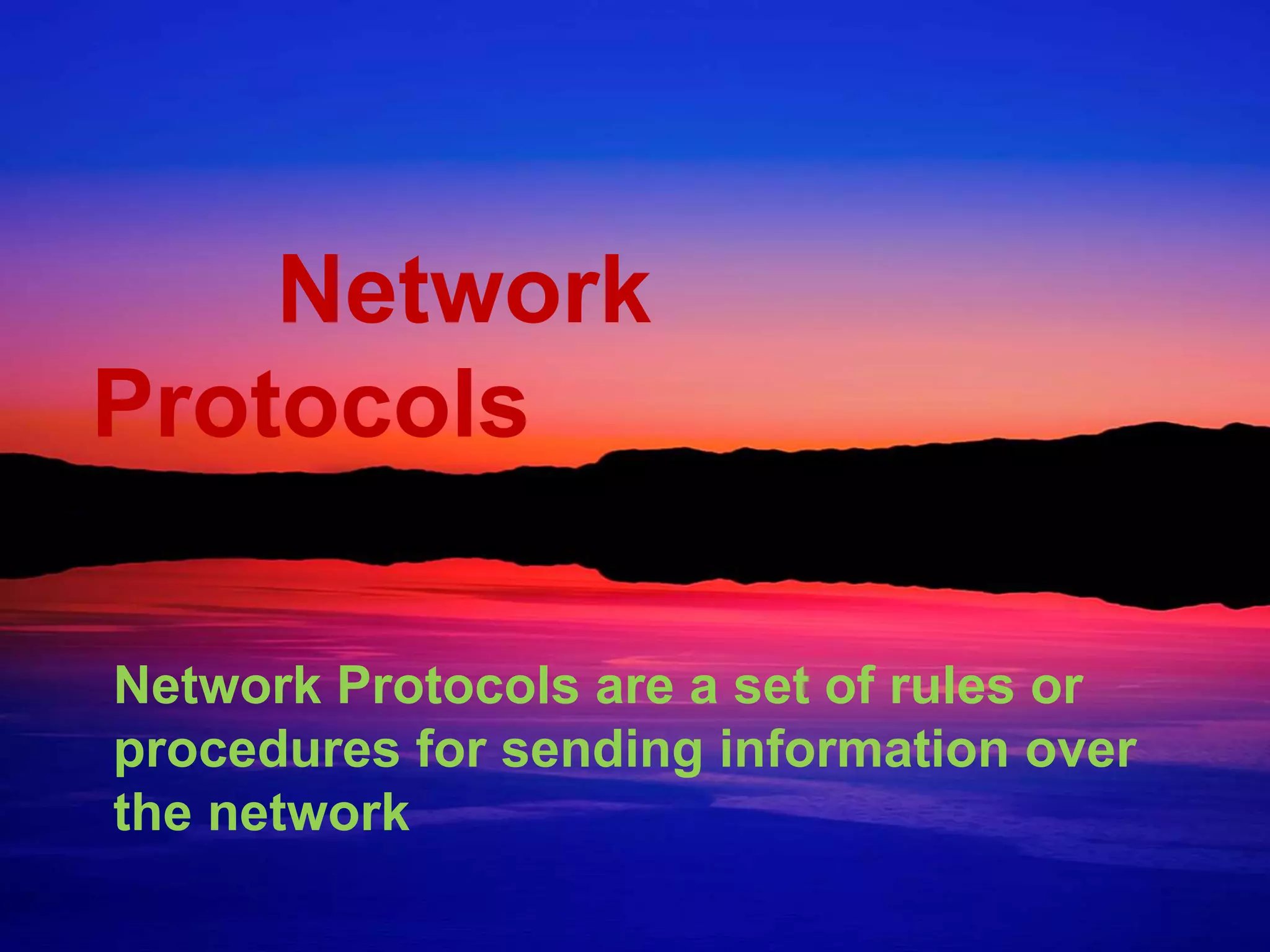 Network
Protocols
Network Protocols are a set of rules or
procedures for sending information over
the network
 