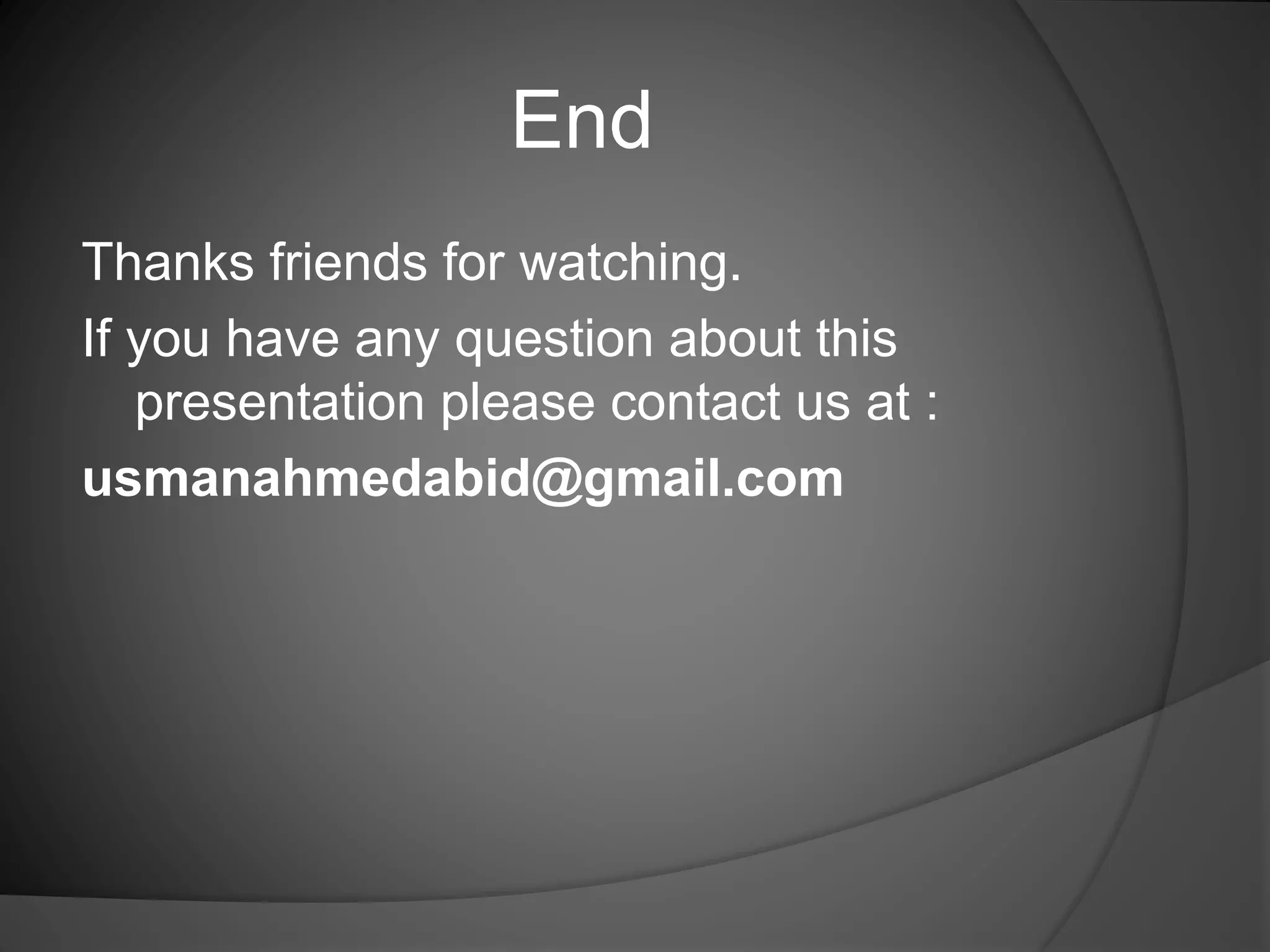 End
Thanks friends for watching.
If you have any question about this
presentation please contact us at :
usmanahmedabid@gmail.com
 