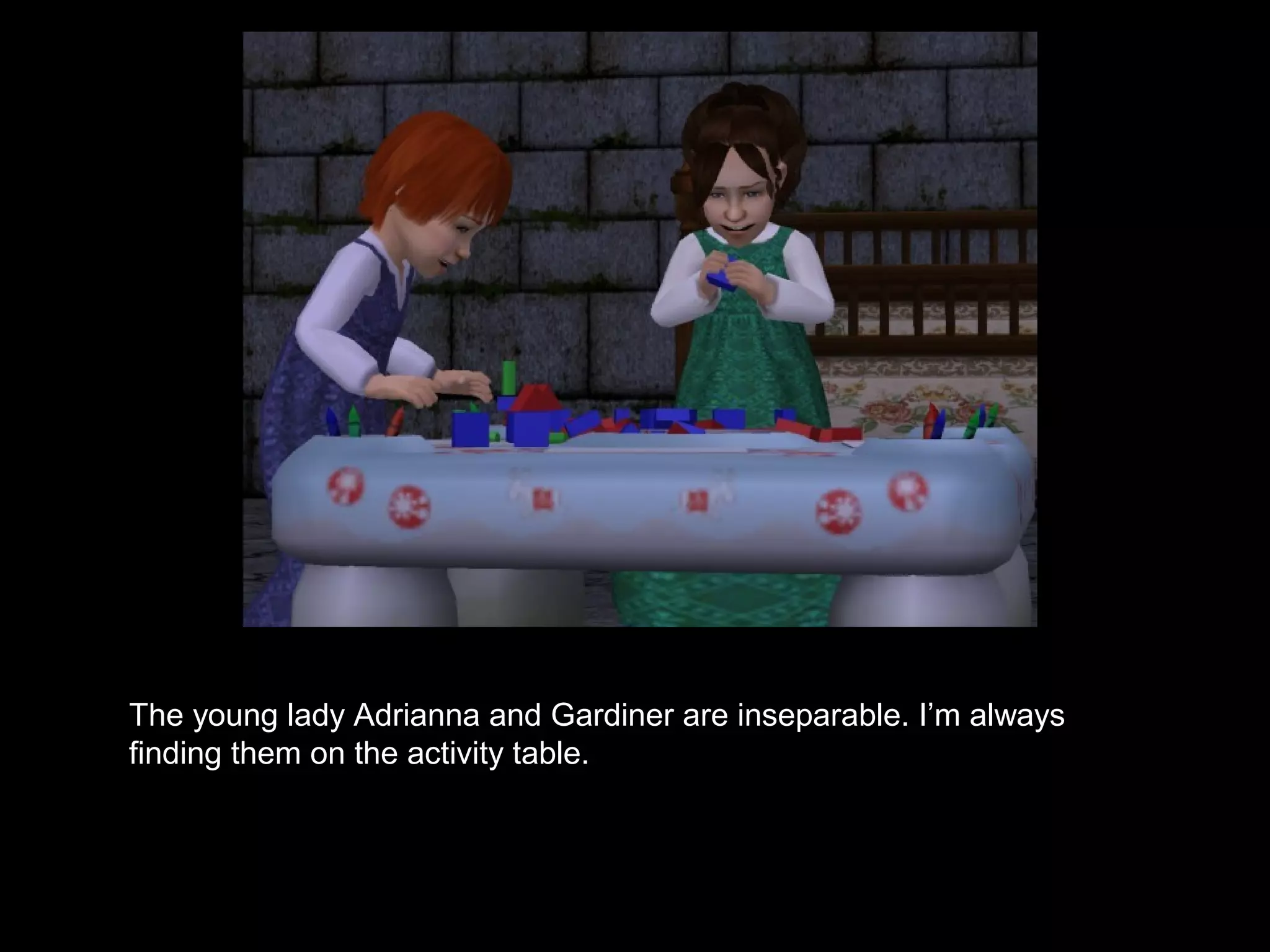 The young lady Adrianna and Gardiner are inseparable. I’m always
finding them on the activity table.
 