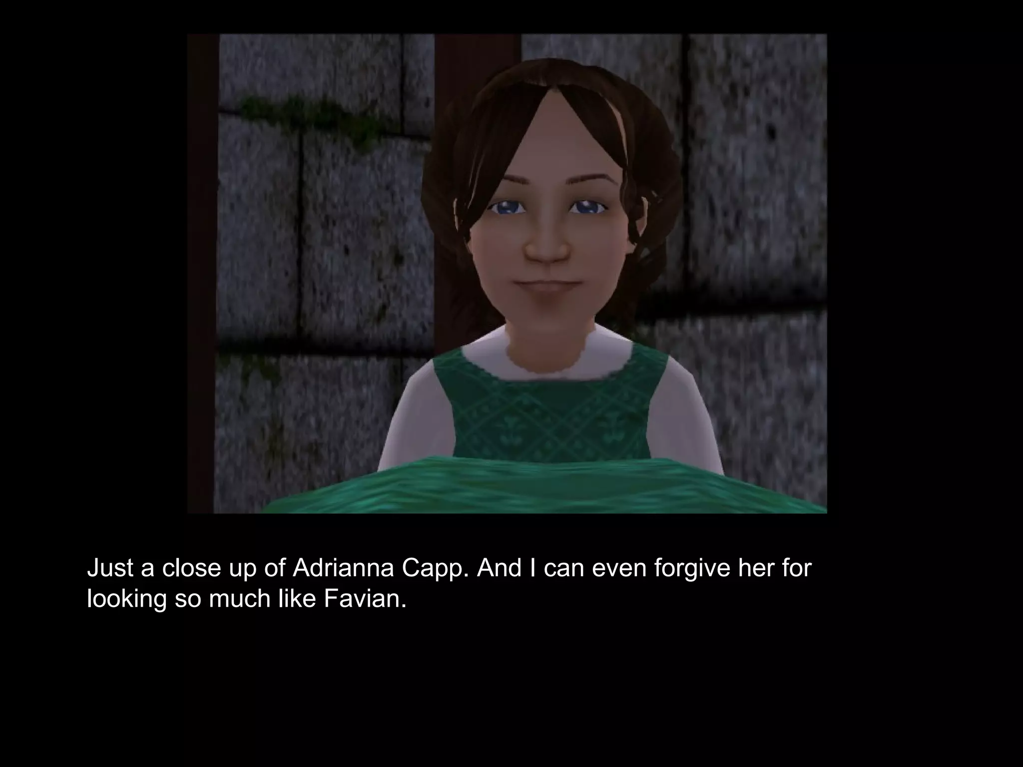 Just a close up of Adrianna Capp. And I can even forgive her for
looking so much like Favian.
 