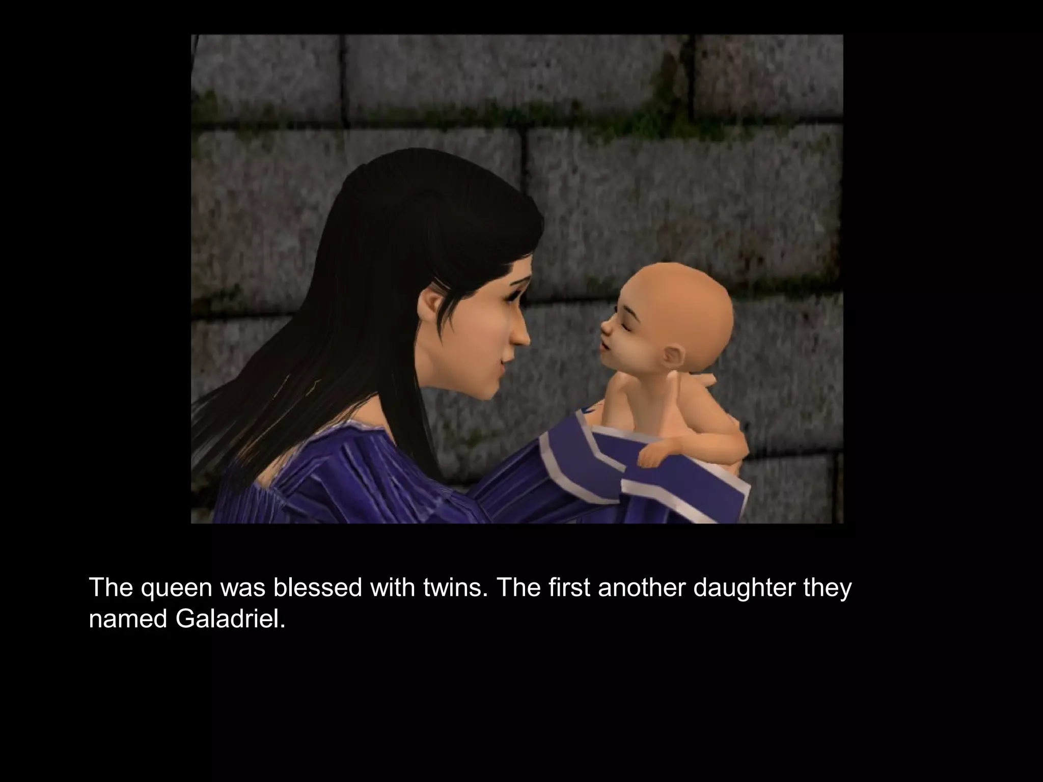 The queen was blessed with twins. The first another daughter they
named Galadriel.
 